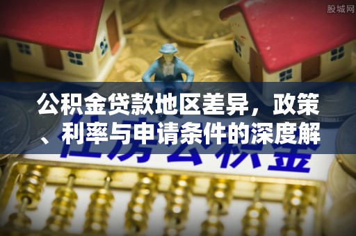 元朗公积金贷款地区差异，政策、利率与申请条件的深度解析