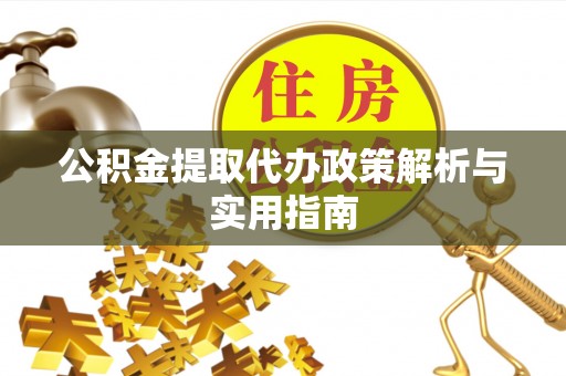 元朗公积金提取代办政策解析与实用指南