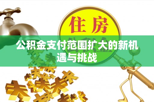 元朗公积金支付范围扩大的新机遇与挑战