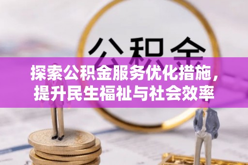 元朗探索公积金服务优化措施，提升民生福祉与社会效率