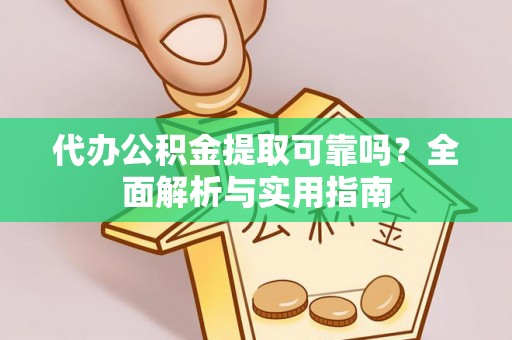 元朗代办公积金提取可靠吗？全面解析与实用指南