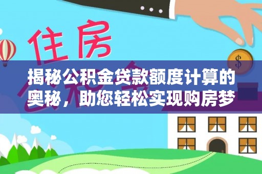 元朗揭秘公积金贷款额度计算的奥秘，助您轻松实现购房梦想