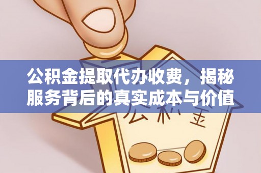 元朗公积金提取代办收费，揭秘服务背后的真实成本与价值