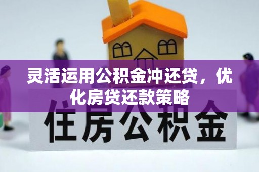 元朗灵活运用公积金冲还贷，优化房贷还款策略