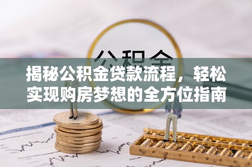 元朗揭秘公积金贷款流程，轻松实现购房梦想的全方位指南